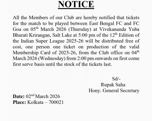 Notice  Member tickets for the upcoming Indian Super League 2025–26 match between East Bengal FC and FC Goa, scheduled to be held on 5 March 2026 at Vivekananda Yuba Bharati Krirangan, will be distributed on 4 March from 2:00 PM onwards at the East Bengal Club Tent